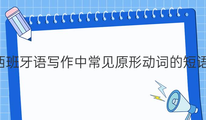 西班牙語寫作中常見原形動詞的短語