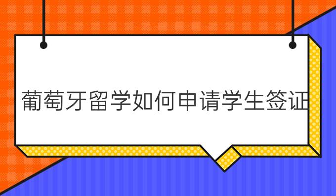 葡萄牙留學如何申請學生簽證?